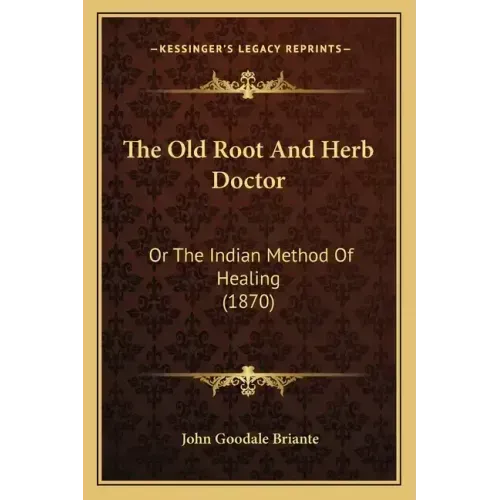The Old Root And Herb Doctor: Or The Indian Method Of Healing (1870)
