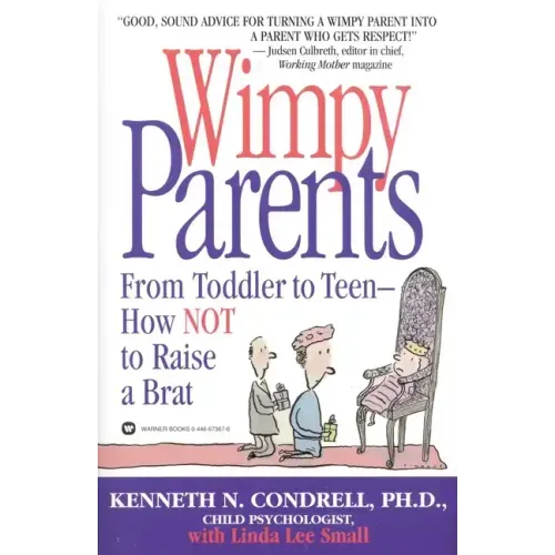 Wimpy Parents: From Toddler to Teen-How Not to Raise a Brat