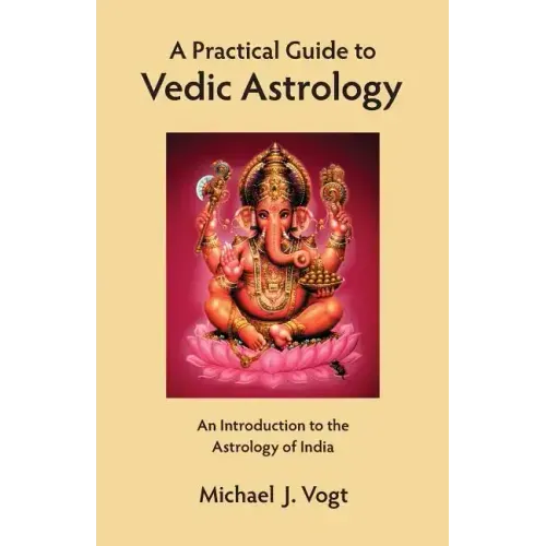 A Practical Guide to Vedic Astrology: An Introduction to the Astrology of India