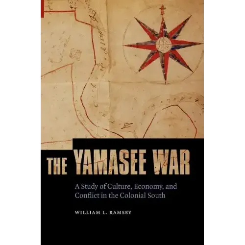 The Yamasee War: A Study of Culture, Economy, and Conflict in the Colonial South