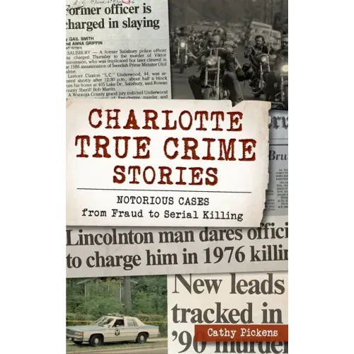 Charlotte True Crime Stories: Notorious Cases from Fraud to Serial Killing