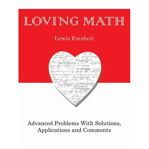 Loving Math: Advanced Problems with Solutions, Applications and Comments