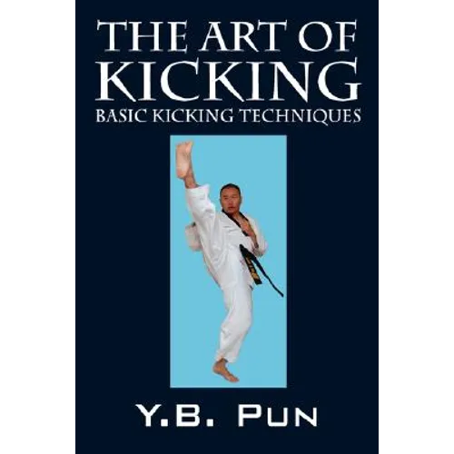 The Art of Kicking: Basic Kicking Techniques