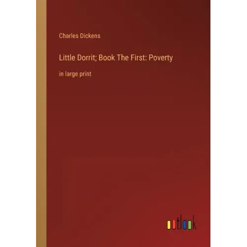 Little Dorrit; Book The First: Poverty: in large print