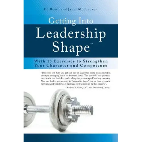 Getting Into Leadership Shape: With 15 Exercises to Strengthen Your Character and Competence