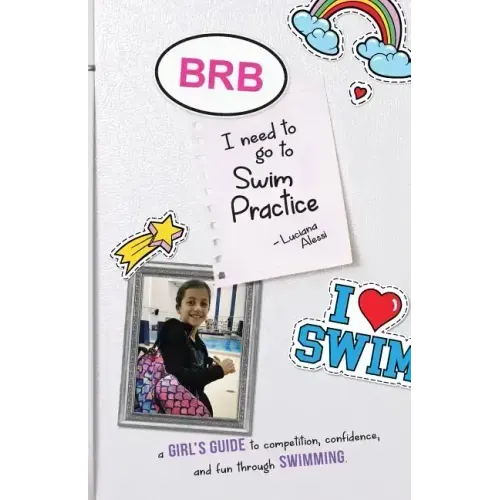 Brb, I Need to Go to Swim Practice: A Girl's Guide to Competetion, Confidence, and Fun Through Swimming