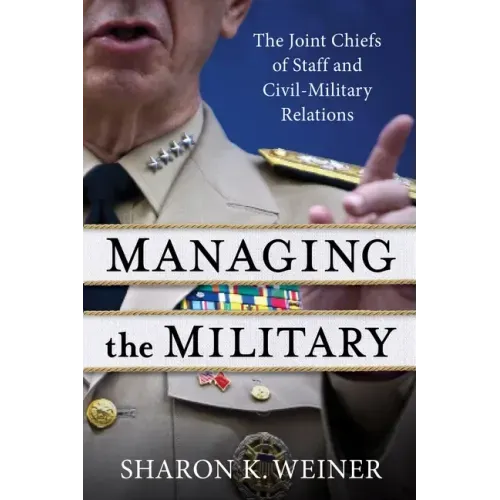 Managing the Military: The Joint Chiefs of Staff and Civil-Military Relations