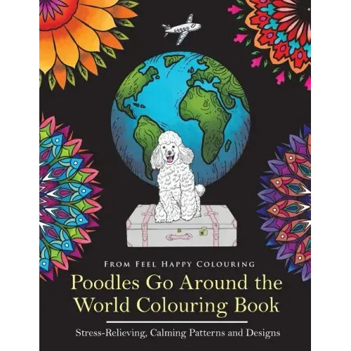 Poodles Go Around the World Colouring Book: Poodle Coloring Book - Perfect Poodle Gifts Idea for Adults and Kids 10+
