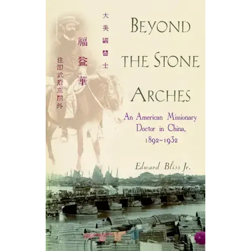 Beyond the Stone Arches: An American Missionary Doctor in China, 1892-1932