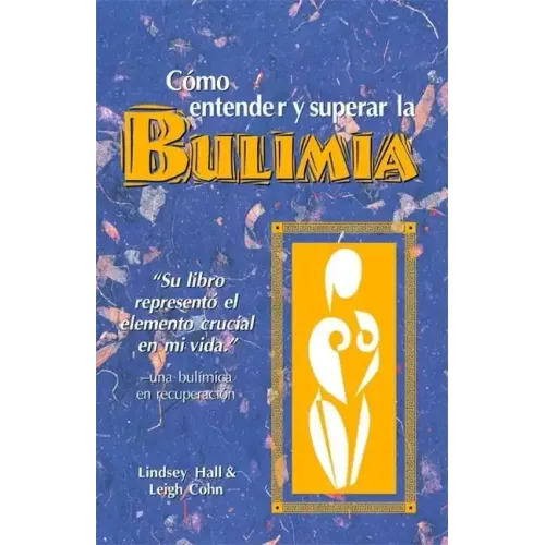 Como Entender Y Superar La Bulimia: Bulimia: A Guide to Recovery, Spanish-Language Edition = Bulimia