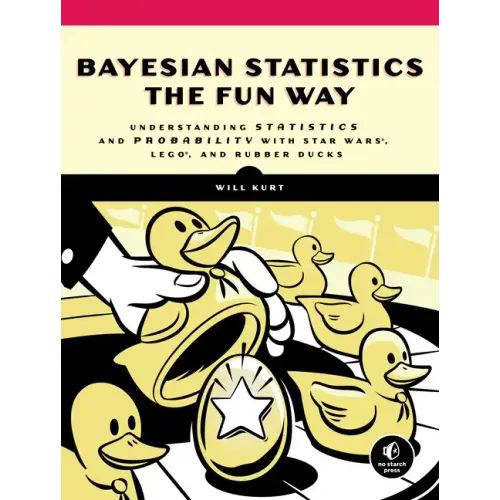 Bayesian Statistics the Fun Way: Understanding Statistics and Probability with Star Wars, Lego, and Rubber Ducks