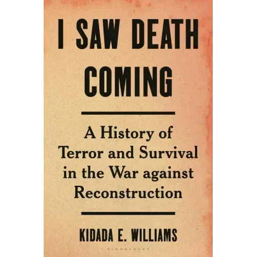 I Saw Death Coming: A History of Terror and Survival in the War Against Reconstruction
