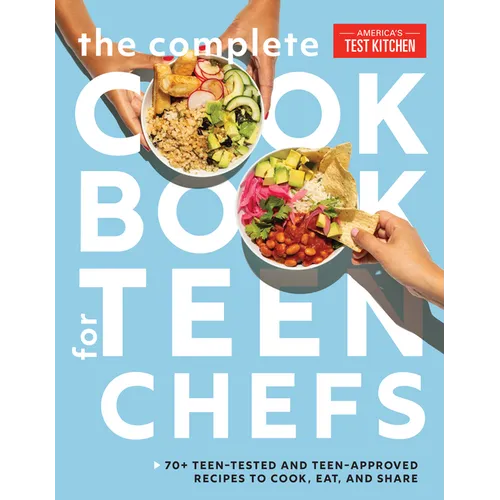 The Complete Cookbook for Teen Chefs: 70+ Teen-Tested and Teen-Approved Recipes to Cook, Eat and Share