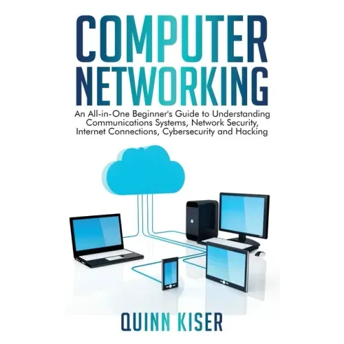 Computer Networking: An All-in-One Beginner's Guide to Understanding Communications Systems, Network Security, Internet Connections, Cybers