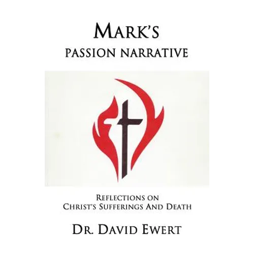 Mark's Passion Narrative: Reflections on Christ's Sufferings and Death