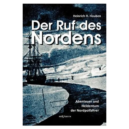 Der Ruf des Nordens: Abenteuer und Heldentum der Nordpolfahrer Fridjof Nansen, John Franklin und anderen: Erzählungen und Tagebücher