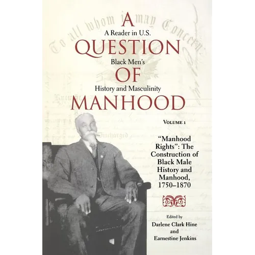 A Question of Manhood, Volume 1: A Reader in U.S. Black Men's History and Masculinity, Manhood Rights: The Construction of Black Male History and Manh