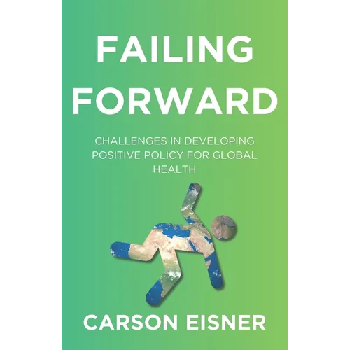 Failing Forward: Challenges in Developing Positive Policy for Global Health