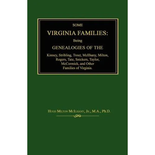 Some Virginia Families: Being Genealogies of the Kinney, Stribling, Trout, McIlhany, Milton, Rogers Tate, Snickers, Taylor, McCormick, and Oth