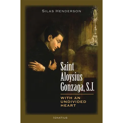 Saint Aloysius Gonzaga, S.J.: With an Undivided Heart