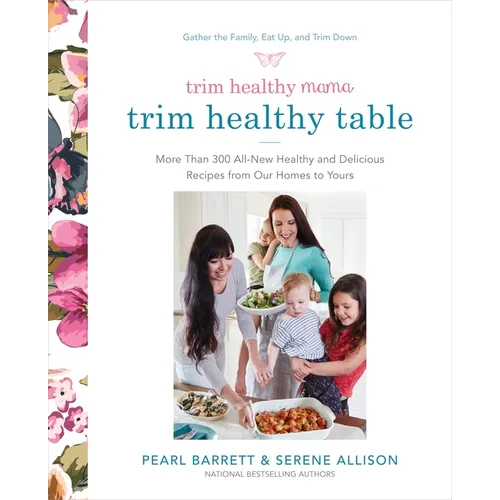Trim Healthy Mama's Trim Healthy Table: More Than 300 All-New Healthy and Delicious Recipes from Our Homes to Yours: A Cookbook