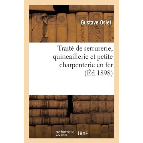 Traité de Serrurerie, Quincaillerie Et Petite Charpenterie En Fer
