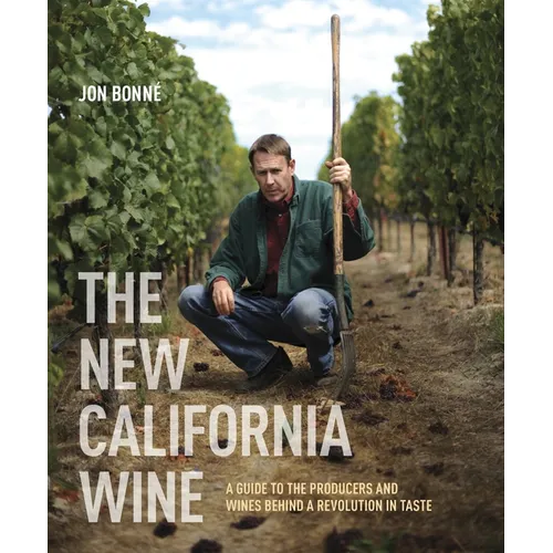 The New California Wine: A Guide to the Producers and Wines Behind a Revolution in Taste