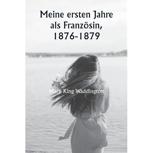 Meine ersten Jahre als Französin, 1876-1879
