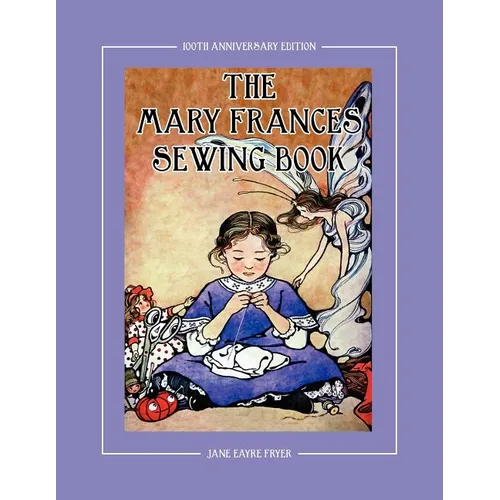 The Mary Frances Sewing Book 100th Anniversary Edition: A Children's Story-Instruction Sewing Book with Doll Clothes Patterns for American Girl & Othe