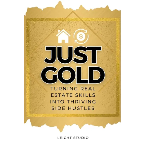 Just Gold! Turning Real Estate Skills Into Thriving Side Hustles