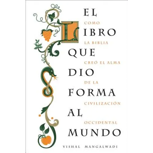 El Libro Que Dio Forma Al Mundo: Como La Biblia Creo El Alma de La Civilizacion Occidental