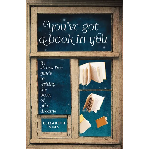 You've Got a Book in You: A Stress-Free Guide to Writing the Book of Your Dreams