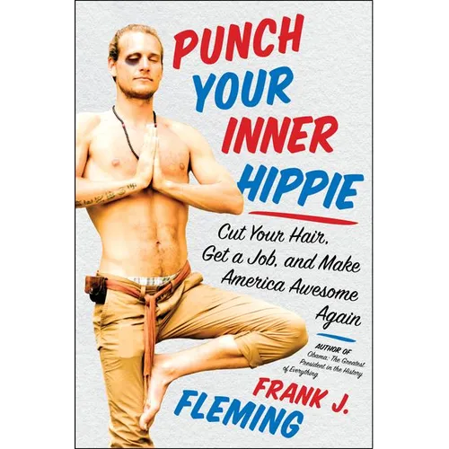 Punch Your Inner Hippie: Cut Your Hair, Get a Job, and Make America Awesome Again