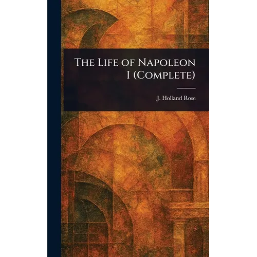 The Life of Napoleon I (Complete)