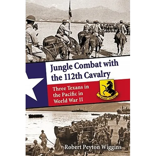 Jungle Combat with the 112th Cavalry: Three Texans in the Pacific in World War II