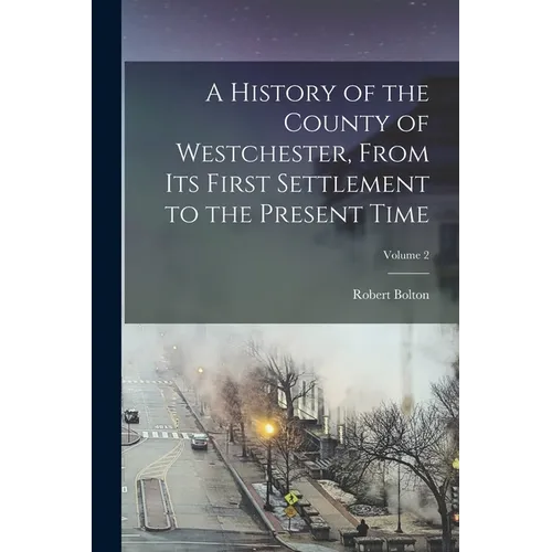 A History of the County of Westchester, From Its First Settlement to the Present Time; Volume 2