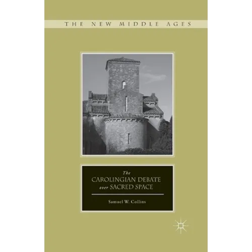 The Carolingian Debate Over Sacred Space