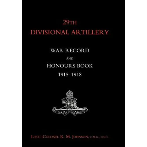 29th Divisional Artillery War Record and Honours Book 1915-1918.
