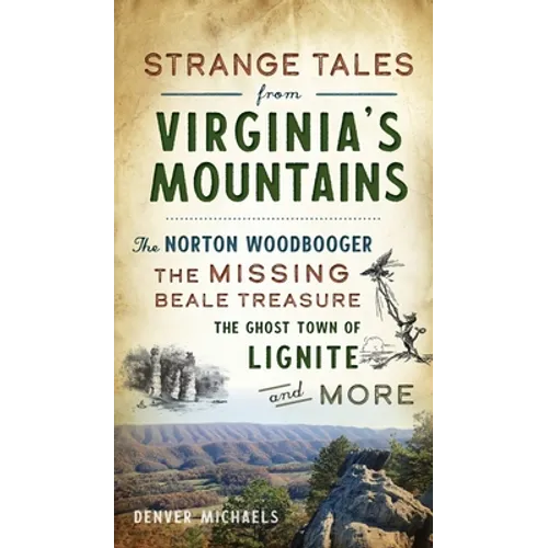 Strange Tales from Virginia's Mountains: The Norton Woodbooger, the Missing Beale Treasure, the Ghost Town of Lignite and More