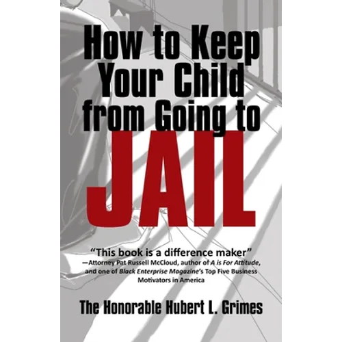 How to Keep Your Child from Going to Jail: Restoring Parental Authority and Developing Successful Youth