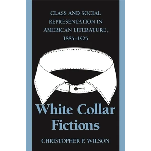 White Collar Fictions: Class and Social Representation in American Literature, 1885-1925
