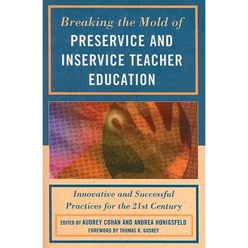 Breaking the Mold of Preservice and Inservice Teacher Education: Innovative and Successful Practices for the Twenty-first Century