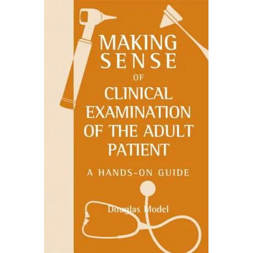 Making Sense of Clinical Examination of the Adult Patient: A Hands on Guide