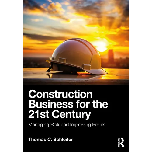 Construction Business for the 21st Century: Managing Risk and Improving Profits