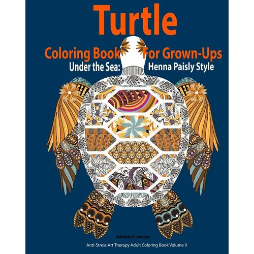 Turtle Coloring Book For Grown-Ups: Adults: Under the Sea: Henna Paisly Style: (Anti-Stress Art Therapy Adult Coloring Book Volume 9)
