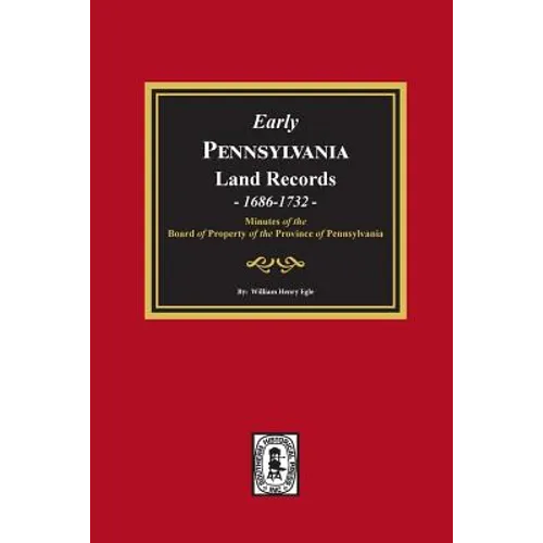 Early Pennsylvania Land Records, 1686-1732: Minutes of the Board of Property of the Province of Pennsylvania.
