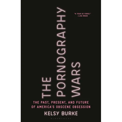 The Pornography Wars: The Past, Present, and Future of America's Obscene Obsession