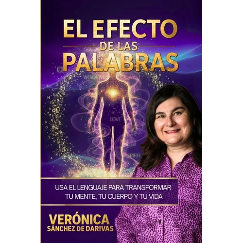 El Efecto de las Palabras: Usa el lenguaje para transformar tu mente, tu cuerpo y tu vida
