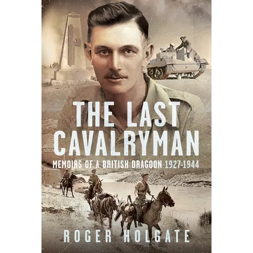 The Last Cavalryman: Memoirs of a British Dragoon 1927-1944