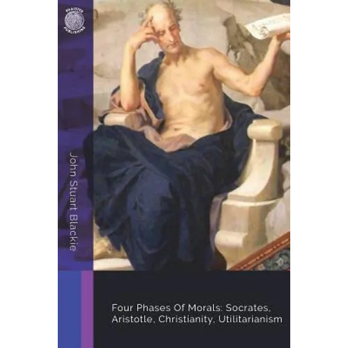Four Phases Of Morals: Socrates, Aristotle, Christianity, Utilitarianism